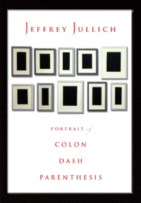 Portrait of Colon Dash Parenthesis by Jeffrey Jullich, Book cover showing 10 picture frames filled with black rectangles.