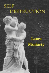 cover of Slef-Destruction by Laura Moriarty; b&w photo of a white stature of a man holding onto a woman around her waist as she holds a jug and he drinks from it, in front of leafy hedge, title and author name in bright yellow typed text
