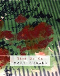 cover Then Go On by Mary Burger; dark blue lines like spray paint stretch vertically across a green background. large red textured paint splotches across the middle with dark blue shapes like flower silhouettes along the top.