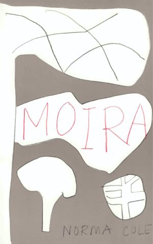 cover of Moira by Norma Cole; light grey background, four large pencil-drawn blobs, white on the inside, Moira handwritten in red all-caps in the biggest center blob