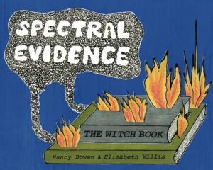 Cover of Spectral Evidence The Witch Book by Nancy Bowen and Elizabeth Willis featuring a stack of books on fire with the book title appearing in the smoke