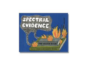 Cover of Spectral Evidence The Witch Book by Nancy Bowen and Elizabeth Willis featuring a stack of books on fire with the book title appearing in the smoke